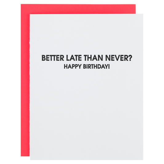 Better Late Than Never - Belated Birthday Letterpress Card