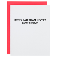 Better Late Than Never - Belated Birthday Letterpress Card