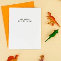 How the Fuck Did We Get This Old? Letterpress Card